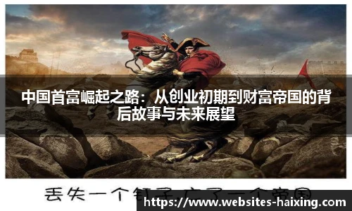 中国首富崛起之路：从创业初期到财富帝国的背后故事与未来展望