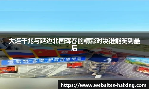 大连千兆与延边北国珲春的精彩对决谁能笑到最后