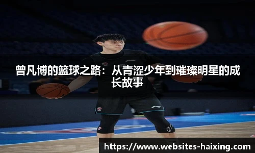 曾凡博的篮球之路:从青涩少年到璀璨明星的成长故事