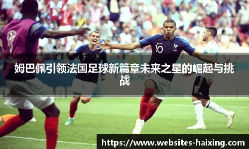 姆巴佩引领法国足球新篇章未来之星的崛起与挑战